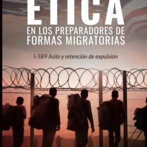 Etica en los preparadores de formas migratorias: I-589 Asilo y retencion de expulsion (Spanish Edition) Tapa blanda – 14 Agosto 2024